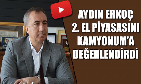 Aydın ERKOÇ İkinci El Piyasasını Kamyonum'a Değerlendirdi
